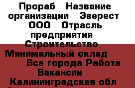 Прораб › Название организации ­ Эверест, ООО › Отрасль предприятия ­ Строительство › Минимальный оклад ­ 80 000 - Все города Работа » Вакансии   . Калининградская обл.,Светловский городской округ 
